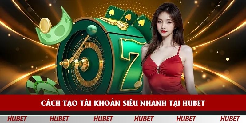 Cách tạo tài khoản siêu nhanh tại HUBET