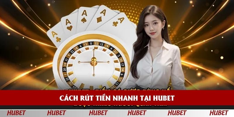 Hướng dẫn rút tiền HUBET đơn giản trong vài giây