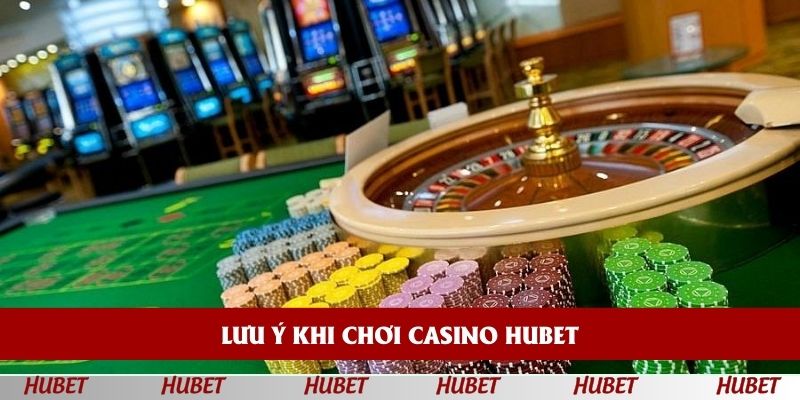 Lưu ý cho hội viên khi tham gia casino HUBET